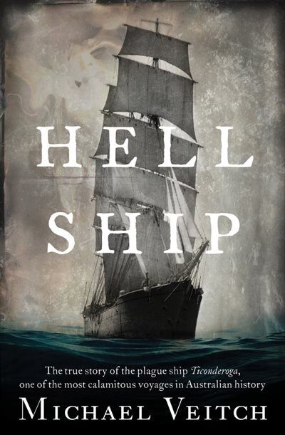Hell Ship: The True Story of the Plague Ship Ticonderoga, One of the Most Calamitous Voyages in Australian History