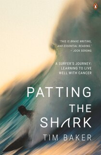 Patting the Shark: A Surfer's Journey: Learning to live well with Cancer