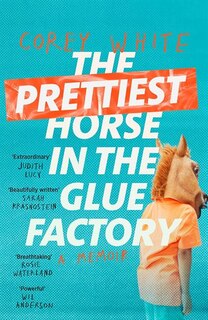 The Prettiest Horse in the Glue Factory: A Memoir