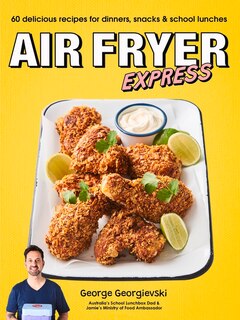 Air Fryer Express: 60 Delicious Recipes For Dinners, Snacks & School Lunches