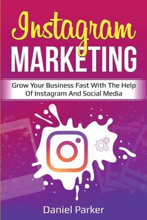 Instagram Marketing: Grow Your Business Fast with the Help of Instagram and Social Media