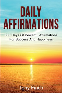 Daily Affirmations: 365 Days Of Powerful Affirmations For Success And Happiness