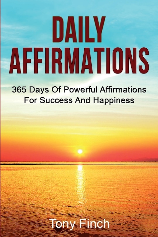 Daily Affirmations: 365 Days Of Powerful Affirmations For Success And Happiness