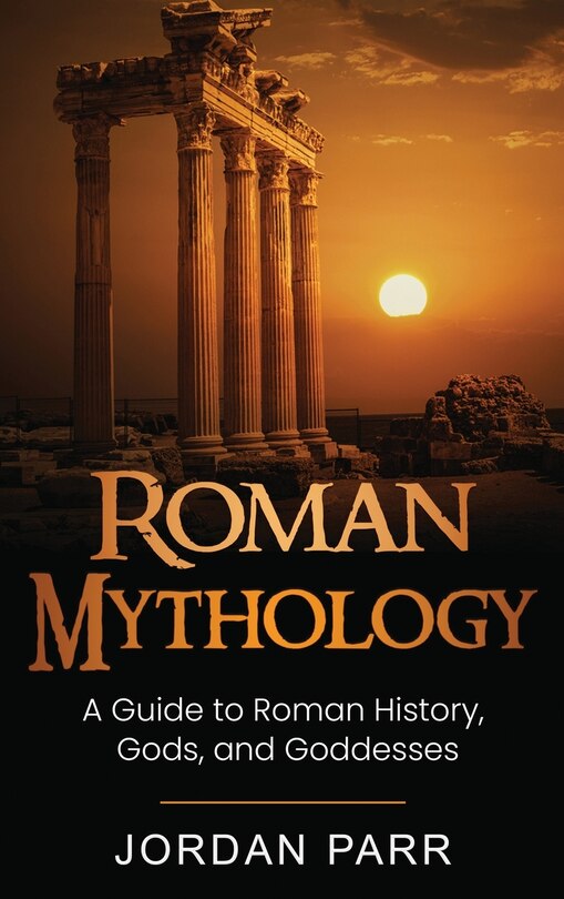 Roman Mythology: A Guide to Roman History, Gods, and Goddesses