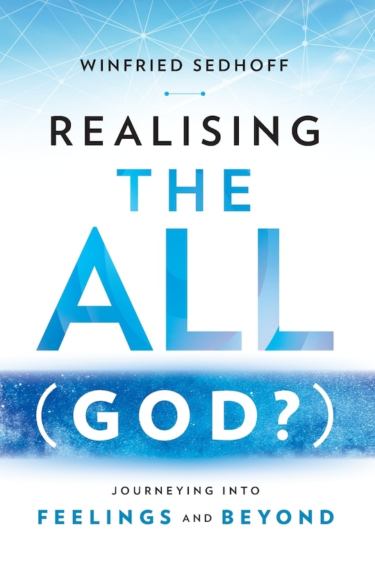 Front cover_Realising The All (God?) Journeying Into Feelings and Beyond