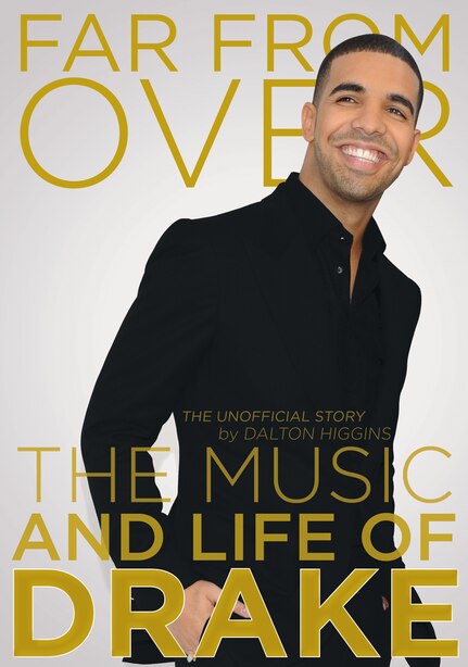 Far from Over: The Music and Life of Drake, The Unofficial Story de Dalton Higgins