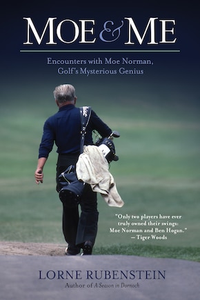 Moe And Me: Encounters with Moe Norman, Golf's Mysterious Genius