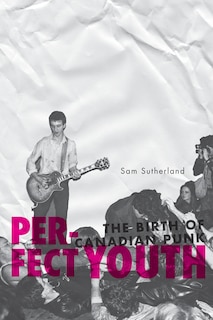 Perfect Youth: The Birth Of Canadian Punk