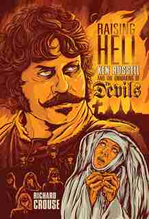 Raising Hell: Ken Russell And The Unmaking Of The Devils by Richard Crouse