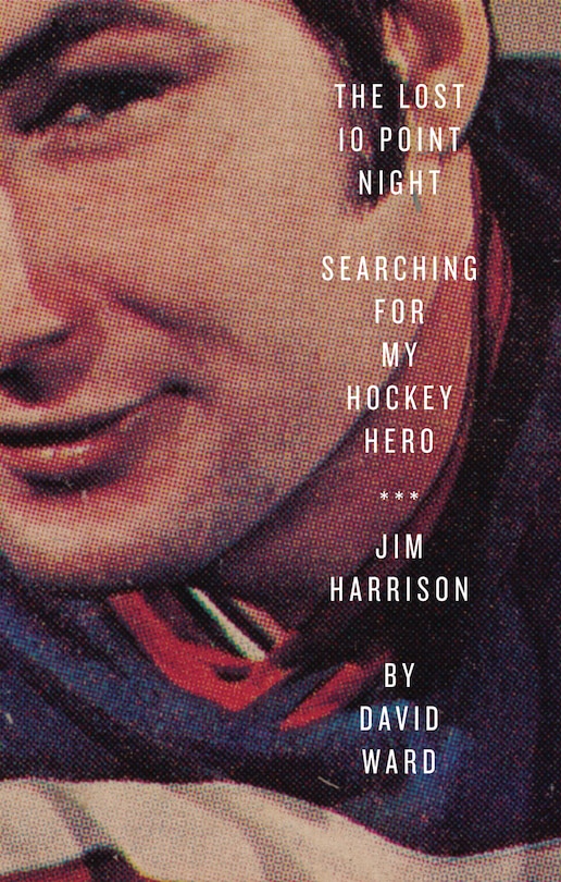 The Lost 10 Point Night: Searching For My Hockey Hero . . . Jim Harrison