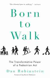 Born To Walk: The Transformative Power Of A Pedestrian Act by Dan Rubinstein