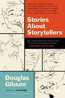 Stories About Storytellers: Publishing W.O. Mitchell, Mavis Gallant, Robertson Davies, Alice Munro, Pierre Trudeau, Hugh MacLennan, Barry Broadfoot, Jack Hodgins, Peter C. Newman, Brian Mulroney, Terry Fallis, Morley Callaghan, Alistair MacLeod, and many more… by Douglas Gibson