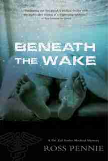 Beneath The Wake: A Dr. Zol Szabo Medical Mystery by Ross Pennie