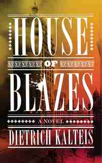 House Of Blazes: A Novel by Dietrich Kalteis