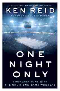 One Night Only: Conversations With The Nhl's One-game Wonders by Ken Reid