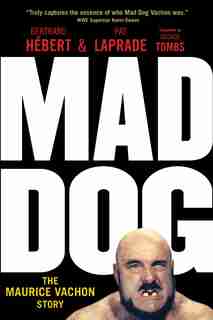 Mad Dog: The Maurice Vachon Story by Bertrand Hébert