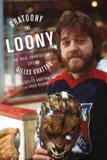 Gratoony The Loony: The Wild, Unpredictable Life Of Gilles Gratton by Gilles Gratton