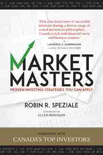 Market Masters: Interviews with Canada’s Top Investors — Proven Investing Strategies You Can Apply by Robin R. Speziale