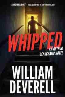 Whipped: An Arthur Beauchamp Novel by William Deverell