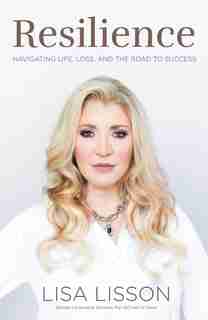 Resilience: Navigating Life, Loss And The Road To Success by Lisa Lisson