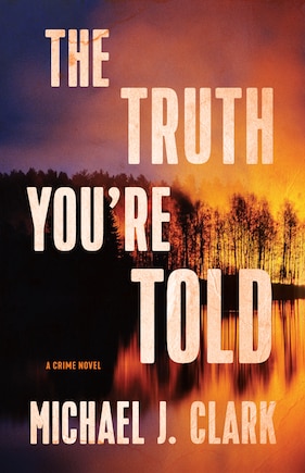 The Truth You’re Told: A Crime Novel