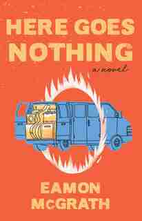 Here Goes Nothing: A Novel by Eamon McGrath