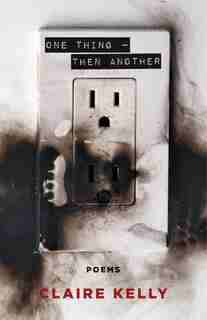 One Thing — Then Another: Poems by Claire Kelly
