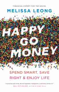 Happy Go Money: Spend Smart, Save Right And Enjoy Life by Melissa Leong
