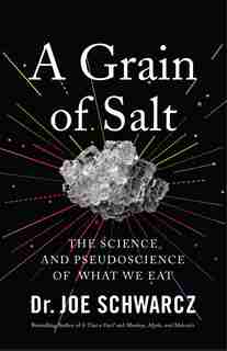 A Grain Of Salt: The Science And Pseudoscience Of What We Eat by Joe Schwarcz