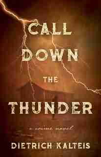 Call Down The Thunder: A Crime Novel by Dietrich Kalteis