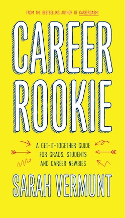 Career Rookie: A Get-it-together Guide For Grads, Students And Career Newbies