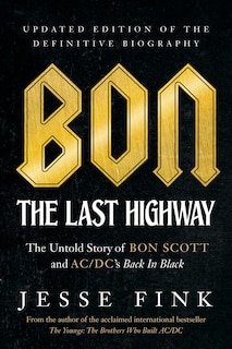 Bon: The Last Highway: The Untold Story of Bon Scott and AC/DC’s Back In Black, Updated Edition of the Definitive Biography