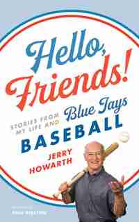 Hello, Friends!: Stories From My Life And Blue Jays Baseball by Jerry Howarth