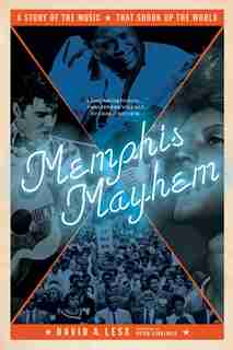Memphis Mayhem: A Story Of The Music That Shook Up The World by David A. Less