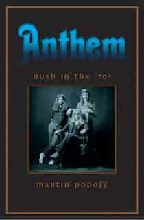 Anthem: Rush in the ’70s by Martin Popoff