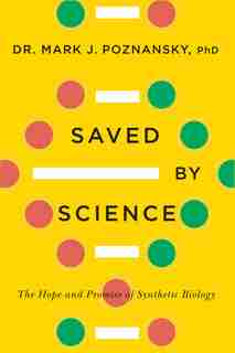Saved By Science: The Hope And Promise Of Synthetic Biology by Mark J. Poznansky