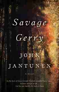 Savage Gerry: A Novel by John Jantunen