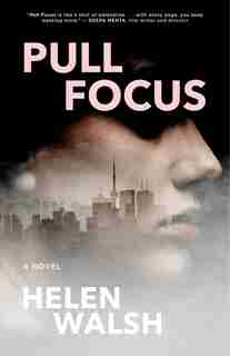 Pull Focus: A Novel by Helen Walsh