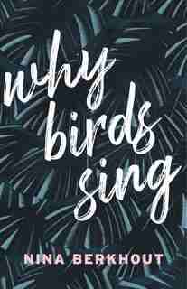 Why Birds Sing: A Novel by Nina Berkhout