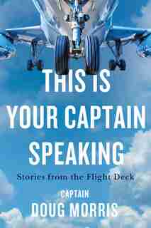This Is Your Captain Speaking: Stories From The Flight Deck by Doug Morris