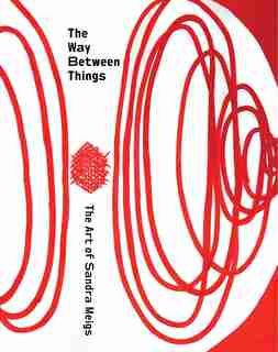 The Way Between Things: The Art Of Sandra Meigs by Sandra Meigs