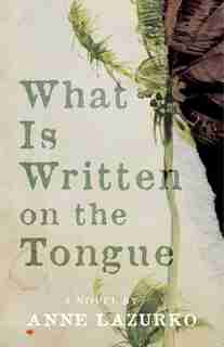 What Is Written On The Tongue: A Novel by Anne Lazurko