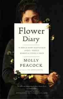 Flower Diary: In Which Mary Hiester Reid Paints, Travels, Marries & Opens A Door by Molly Peacock