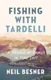 Fishing With Tardelli: A Memoir Of Family In Time Lost by Neil Besner