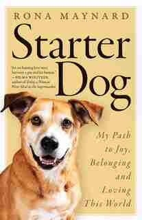 Starter Dog: My Path to Joy, Belonging and Loving This World by Rona Maynard
