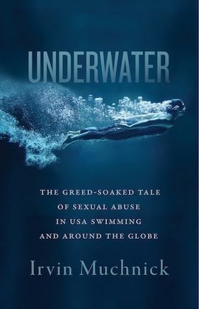 Underwater: The Greed-Soaked Tale of Sexual Abuse in USA Swimming and around the Globe