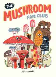 The Mushroom Fan Club de Elise Gravel