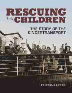 Rescuing The Children: The Story Of The Kindertransport by Deborah Hodge