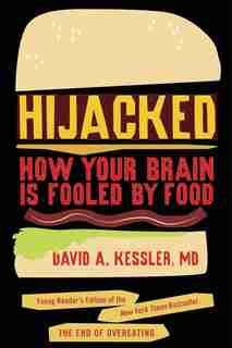 Hijacked: How Your Brain Is Fooled By Food by David A. Kessler