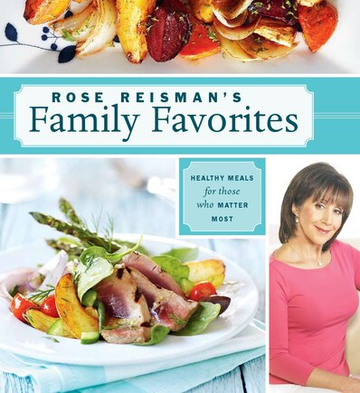 Rose Reisman's Family Favorites: Healthy Meals for Those Who Matter Most